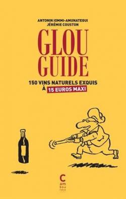 Glou guide : 150 vins naturels exquis  15 euros maxi par Antonin Iommi-Amunategui