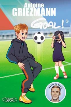 Goal !, tome 3 : L'Avenir au bout du pied par Antoine Griezmann