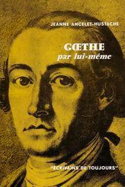 Goethe par lui-mme. par Jeanne Ancelet-Hustache