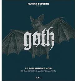 Goth : Le romantisme noir de Baudelaire à Marilyn Manson par Patrick Eudeline