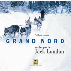 Grand nord sur les pas de Jack London par Philippe Lansac