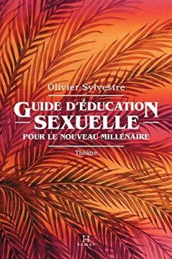 Guide d'ducation sexuelle pour le nouveau millnaire par Olivier Sylvestre