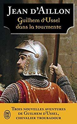 Les Aventures de Guilhem d'Ussel, chevalier troubadour : Guilhem d'Ussel dans la tourmente par Jean d` Aillon