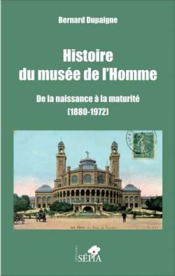Histoire du muse de l'homme. De la naissance  la maturit, 1880-1972 par Bernard Dupaigne