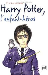 Harry Potter, l'enfant hros : Essai sur la psychopathologie de Harry Potter par Eric Auriacombe