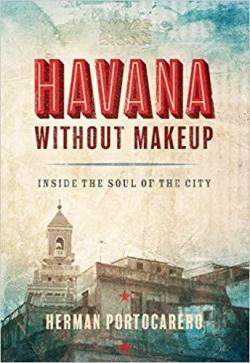 Havana Without Makeup : Inside the Soul of the City par Herman Portocarero
