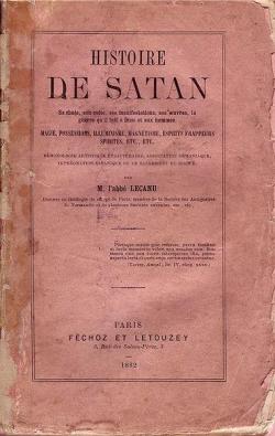 Histoire de Satan: sa chute, son culte, ses manifestations, ses oeuvres, la guerre qu'il fait a dieu et aux hommes par Auguste-Franois Lecanu
