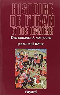 Histoire de l\'Iran et des Iraniens : Des origines  nos jours par Jean-Paul Roux
