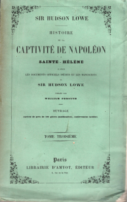 Histoire de la captivit de Napolon  Sainte-Hlne, daprs les documents officiels indits et les manuscrits de Sir Hudson Lowe, tome III par William Forsyth