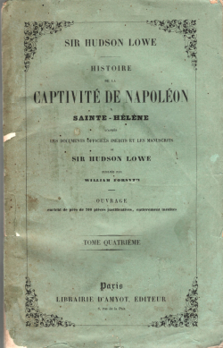 Histoire de la captivit de Napolon  Sainte-Hlne, daprs les documents officiels indits et les manuscrits de Sir Hudson Lowe, tome IV par William Forsyth