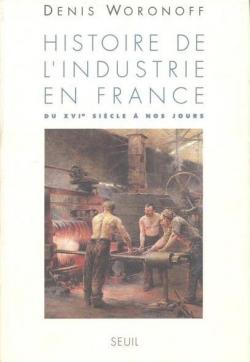 Histoire de l'industrie en France du XVIe sicle  nos jours par Denis Woronoff