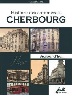 Histoire des commerces de Cherbourg, d'hier  aujourd'hui par Grard Destrais