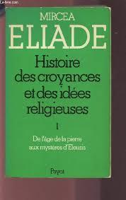 Histoire des croyances et des ides religieuses, tome 1 : de l'age de la pierre aux mystres d'Eleusis par Mircea Eliade