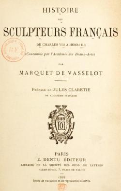Histoire des Sculpteurs Franais de Charles VIII  Henri III par Anatole Marquet de Vasselot