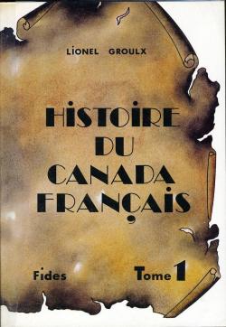 Histoire du Canada franais depuis la dcouverte, tome 1 : Le rgime franais par Lionel Groulx