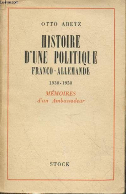 Histoire d'une politique franco-allemande, 1930-1950. Mmoires d'un ambassadeur. par Otto Abetz
