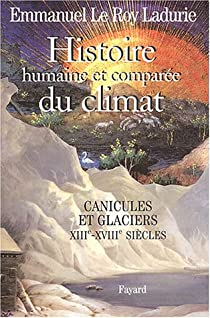 Histoire humaine et compare du climat. Tome 1 : Canicules et glaciers, XIIIe-XVIIIe sicles par Emmanuel Le Roy Ladurie