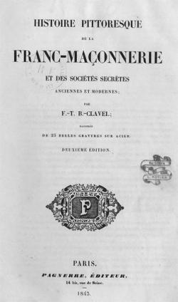 Histoire pittoresque de la franc-maonnerie, et des socits secrtes anciennes et modernes par Franois-Timolon Bgue Clavel
