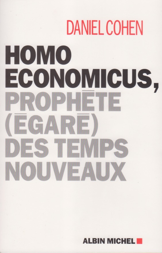 Homo Economicus , prophète (égaré) des temps nouveaux par Daniel Cohen