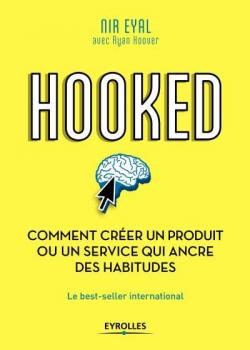 Hooked : Comment créer un produit ou un service addictif par Nir Eyal