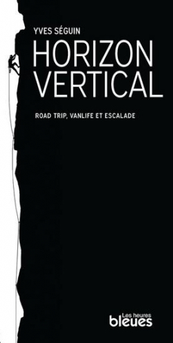 Horizon vertical : Road trip, vanlife et escalade par Yves Sguin