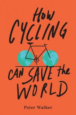 How Cycling Can Save the World par Peter N. Walker
