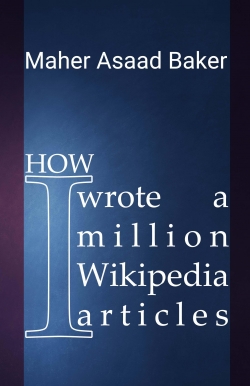 How I wrote a million Wikipedia articles par Maher Asaad Baker