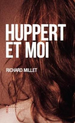 Huppert et moi par Richard Millet