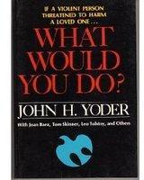 If a violent person threatened to harm a loved one... what would you do? par John Howard Yoder