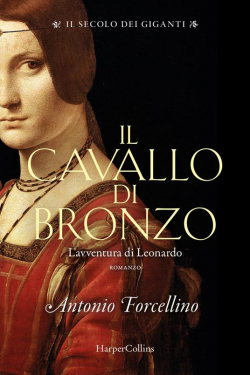 Il cavallo di bronzo. L'avventura di Leonardo. Il secolo dei giganti. Vol. 1 par Antonio Forcellino