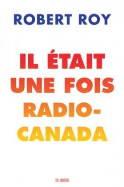 Il tait une fois Radio-Canada par Robert Roy