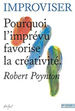 Improviser Pourquoi l'imprvu favorise la crativit par Robert Poynton