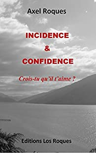 Incidence & Confidence : Crois-tu qu'il t'aime ? par Axel Roques