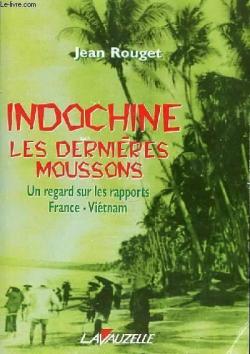 Indochine - Les dernires moussons. Un regard sur les rapports France - Vietnam par Jean Rouget