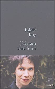 J\'ai nom sans bruit par Isabelle Jarry