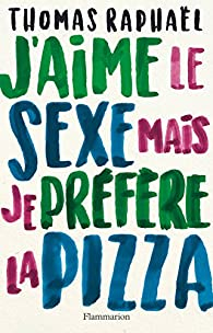 J'aime le sexe mais je préfère la pizza par Thomas Raphaël