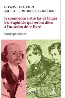 Correspondance : Flaubert / J. & E. de Goncourt - Je commence  tre las de toutes les stupidits qui seront dites  l'occasion de ce livre par Gustave Flaubert