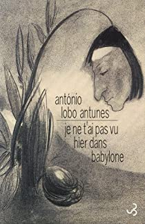 Je ne t'ai pas vu hier  Babylone par Antonio Lobo Antunes