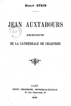 Jean Auxtabours, architecte de la cathdrale de Chartres par Henri Stein