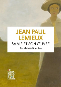 Jean-Paul Lemieux : Sa vie et son oeuvre par Michle Grandbois
