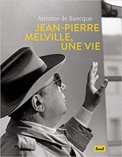 Jean-Pierre Melville, une vie par Antoine de Baecque