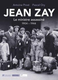 Jean Zay : Le ministre assassin 1904-1944 par Antoine Prost