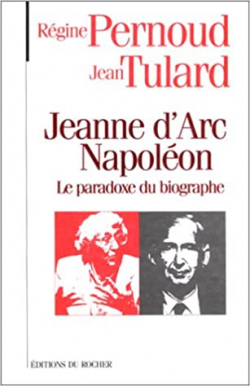Jeanne d'Arc ou Napolon : Le paradoxe du biographe par Rgine Pernoud