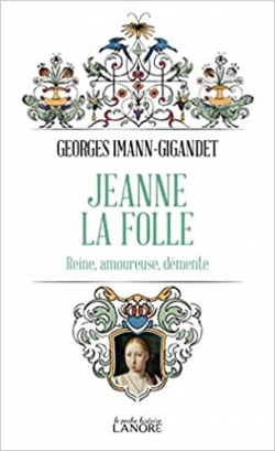Jeanne la folle : Reine, amoureuse, dmente par Georges Imann-Gigandet