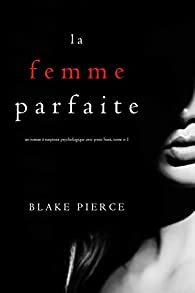 Jessie Hunt, tome 1 : La Femme Parfaite par Blake Pierce
