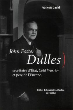 John Foster Dulles : Secrtaire d'Etat, Cold Warrior et pre de l'Europe par Franois David (III)