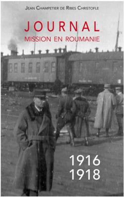 Journal - Mission en Roumanie 1916-1918 par Jean Champetier de Ribes Christofle