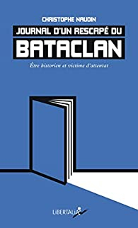 Journal dun rescap du Bataclan : Etre historien et victime d'attentat par Christophe Naudin