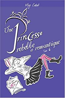 Journal d'une Princesse, Tome 6 : Une princesse rebelle et romantique par Meg Cabot