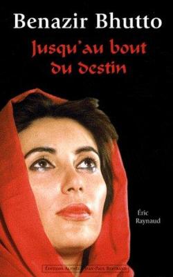Jusqu'au bout du destin Benazir Bhutto par Eric Raynaud